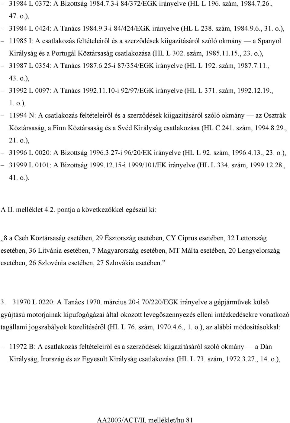 ), 11985 I: A csatlakozás feltételeiről és a szerződések kiigazításáról szóló okmány a Spanyol Királyság és a Portugál Köztársaság csatlakozása (HL L 302. szám, 1985.11.15., 23. o.), 31987 L 0354: A Tanács 1987.