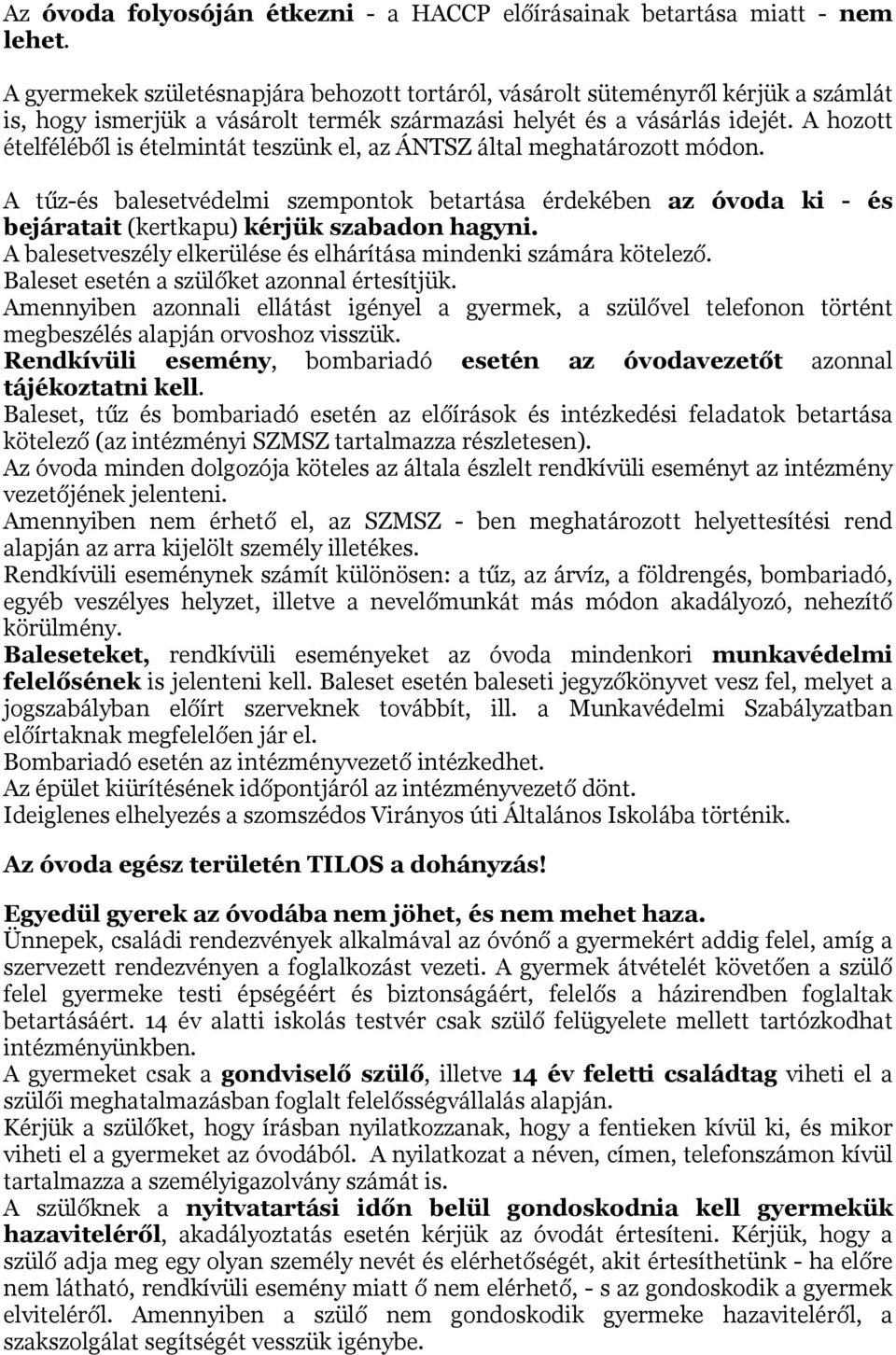 A hozott ételféléből is ételmintát teszünk el, az ÁNTSZ által meghatározott módon. A tűz-és balesetvédelmi szempontok betartása érdekében az óvoda ki - és bejáratait (kertkapu) kérjük szabadon hagyni.