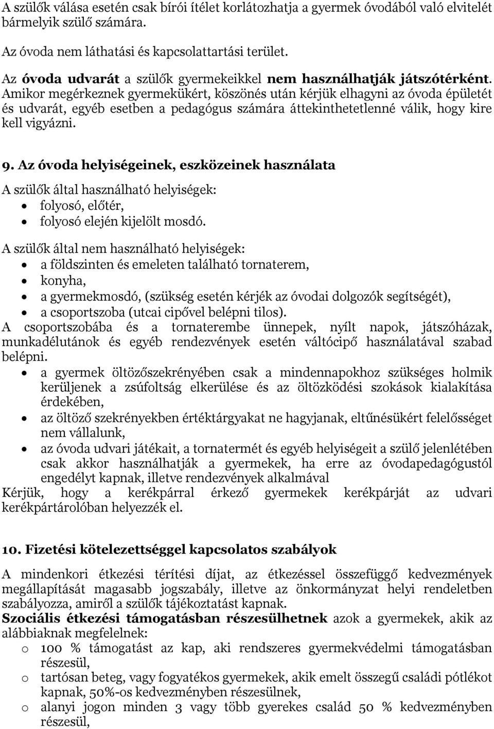 Amikor megérkeznek gyermekükért, köszönés után kérjük elhagyni az óvoda épületét és udvarát, egyéb esetben a pedagógus számára áttekinthetetlenné válik, hogy kire kell vigyázni. 9.