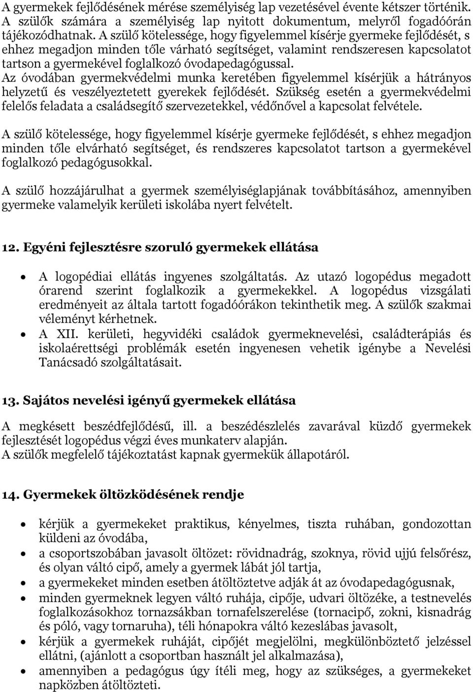 óvodapedagógussal. Az óvodában gyermekvédelmi munka keretében figyelemmel kísérjük a hátrányos helyzetű és veszélyeztetett gyerekek fejlődését.