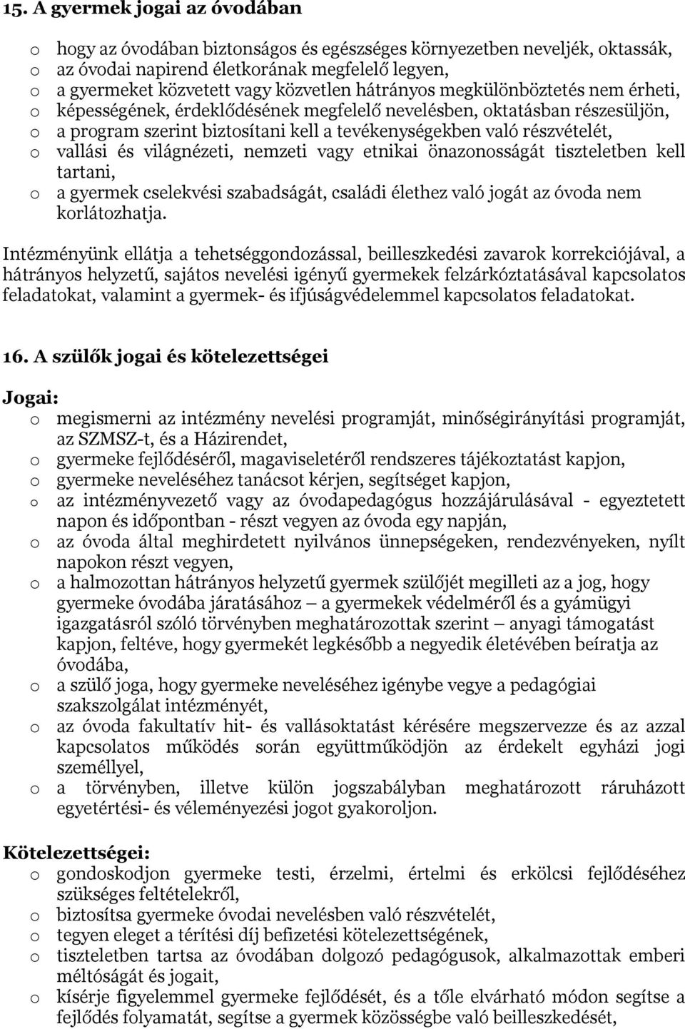 és világnézeti, nemzeti vagy etnikai önazonosságát tiszteletben kell tartani, o a gyermek cselekvési szabadságát, családi élethez való jogát az óvoda nem korlátozhatja.