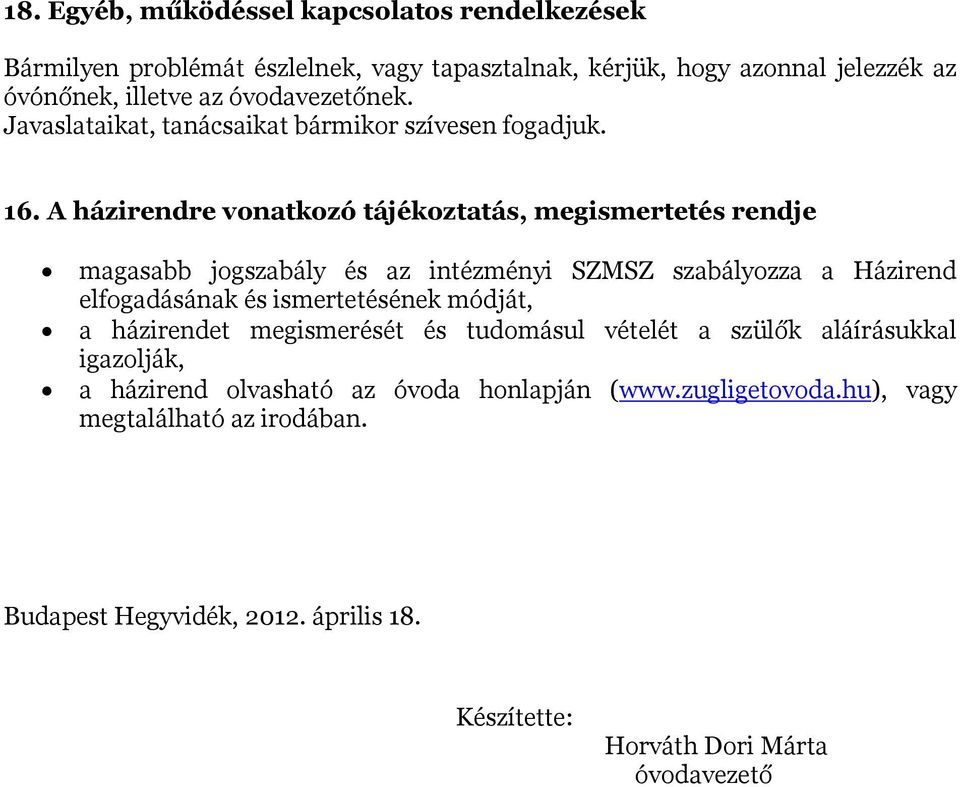 A házirendre vonatkozó tájékoztatás, megismertetés rendje magasabb jogszabály és az intézményi SZMSZ szabályozza a Házirend elfogadásának és ismertetésének módját, a