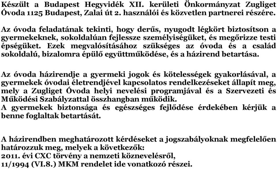 Ezek megvalósításához szükséges az óvoda és a család sokoldalú, bizalomra épülő együttműködése, és a házirend betartása.