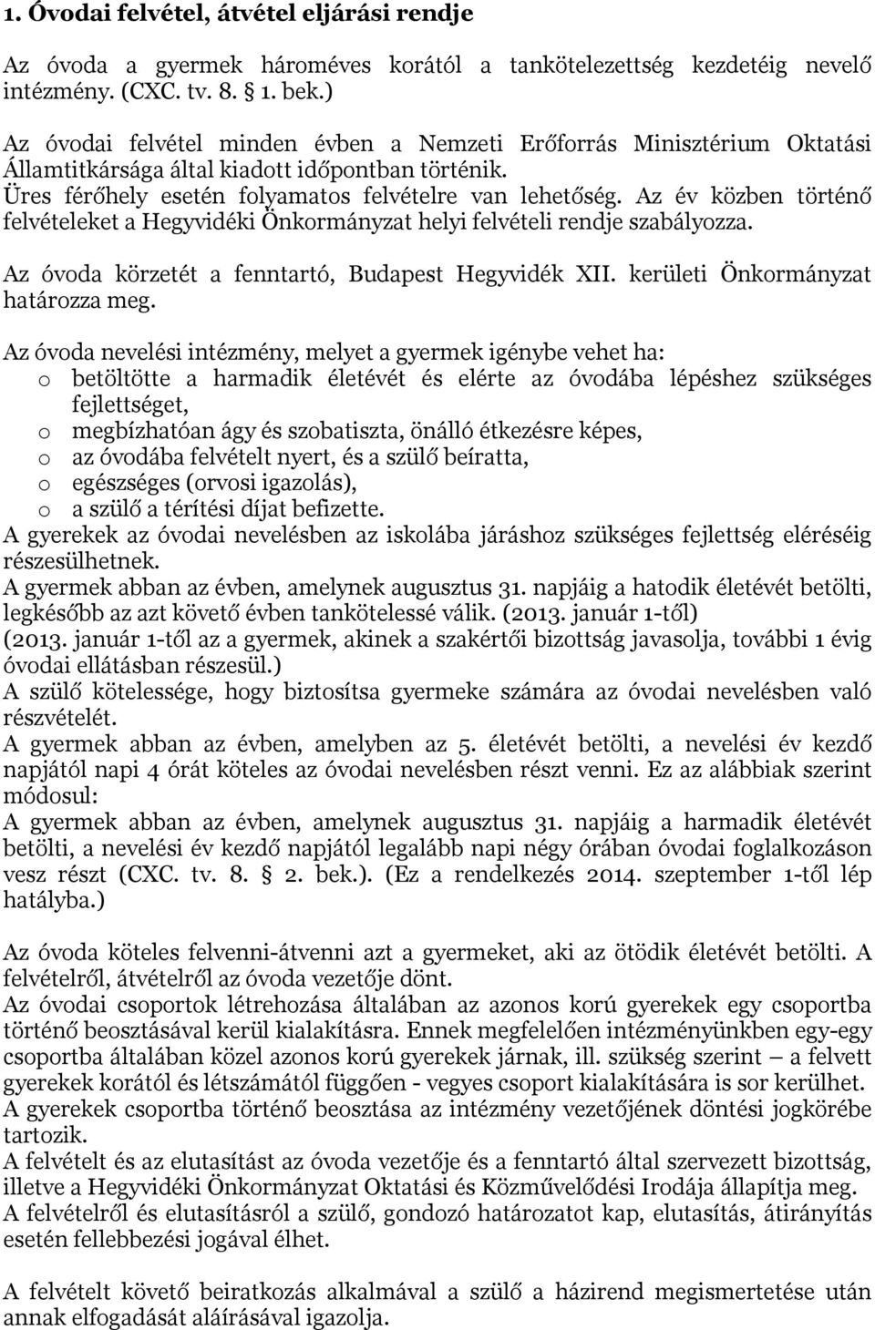 Az év közben történő felvételeket a Hegyvidéki Önkormányzat helyi felvételi rendje szabályozza. Az óvoda körzetét a fenntartó, Budapest Hegyvidék XII. kerületi Önkormányzat határozza meg.