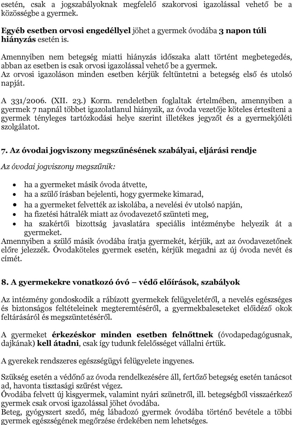 Az orvosi igazoláson minden esetben kérjük feltüntetni a betegség első és utolsó napját. A 331/2006. (XII. 23.) Korm.