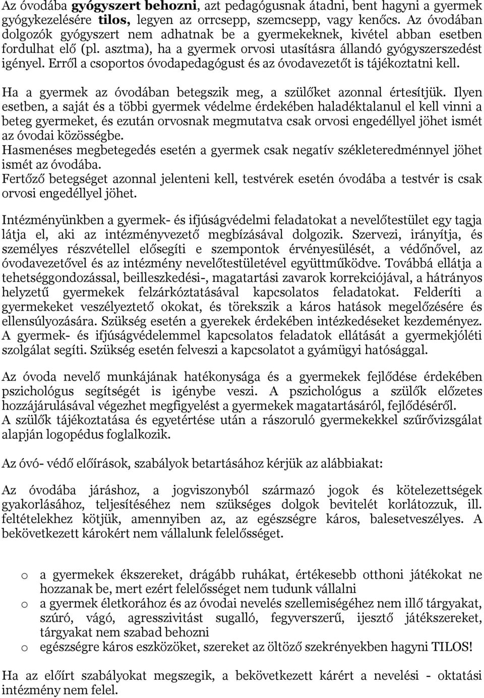 Erről a csoportos óvodapedagógust és az óvodavezetőt is tájékoztatni kell. Ha a gyermek az óvodában betegszik meg, a szülőket azonnal értesítjük.