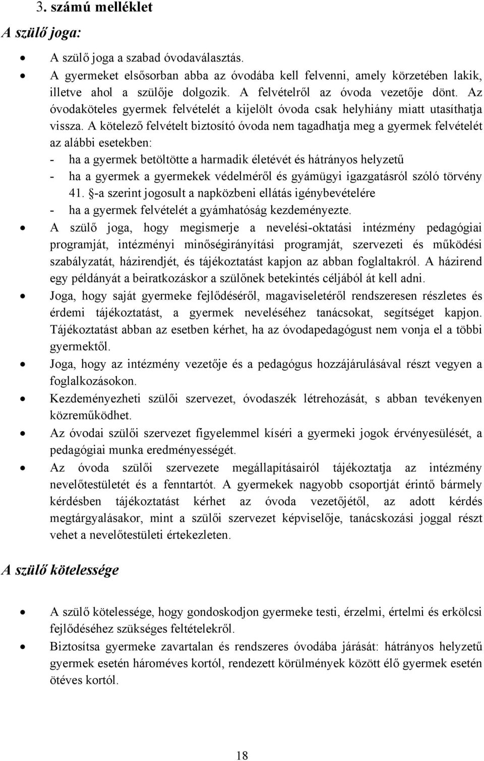 A kötelező felvételt biztosító óvoda nem tagadhatja meg a gyermek felvételét az alábbi esetekben: - ha a gyermek betöltötte a harmadik életévét és hátrányos helyzetű - ha a gyermek a gyermekek