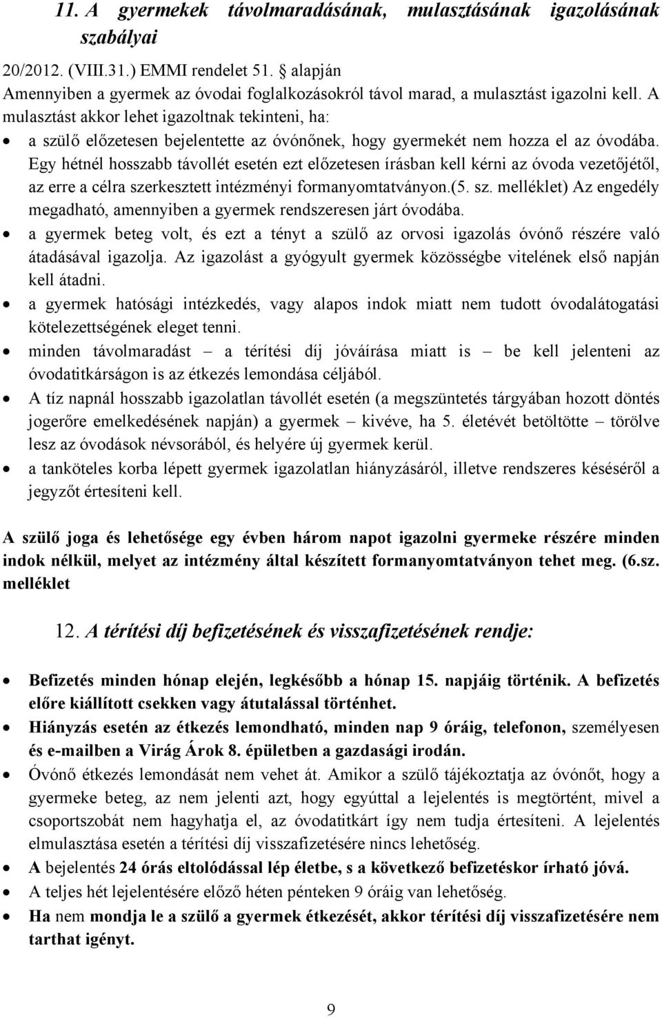 A mulasztást akkor lehet igazoltnak tekinteni, ha: a szülő előzetesen bejelentette az óvónőnek, hogy gyermekét nem hozza el az óvodába.