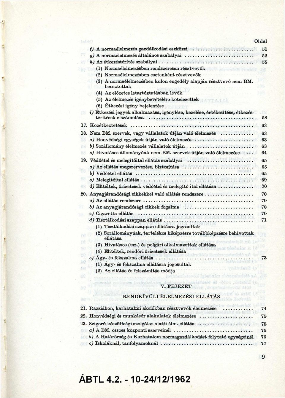 beosztottak (4) Az előzetes letartóztatásban levők (5) Az élelmezés igénybevételére kötelezettek (6) Étkezési igény bejelentése i) Étkezési jegyek alkalmazása, igénylése, kezelése, értékesítése,