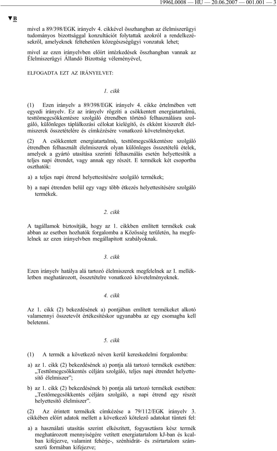 előírt intézkedések összhangban vannak az Élelmiszerügyi Állandó Bizottság véleményével, ELFOGADTA EZT AZ IRÁNYELVET: 1. cikk (1) Ezen irányelv a 89/398/EGK irányelv 4.