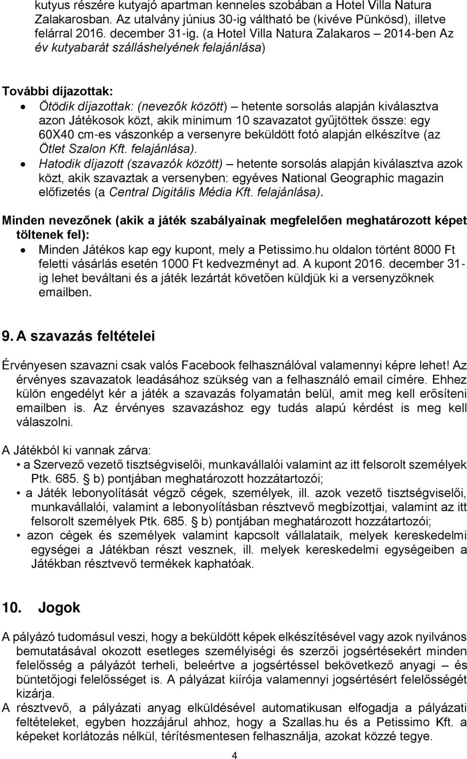 közt, akik minimum 10 szavazatot gyűjtöttek össze: egy 60X40 cm-es vászonkép a versenyre beküldött fotó alapján elkészítve (az Ötlet Szalon Kft. felajánlása).