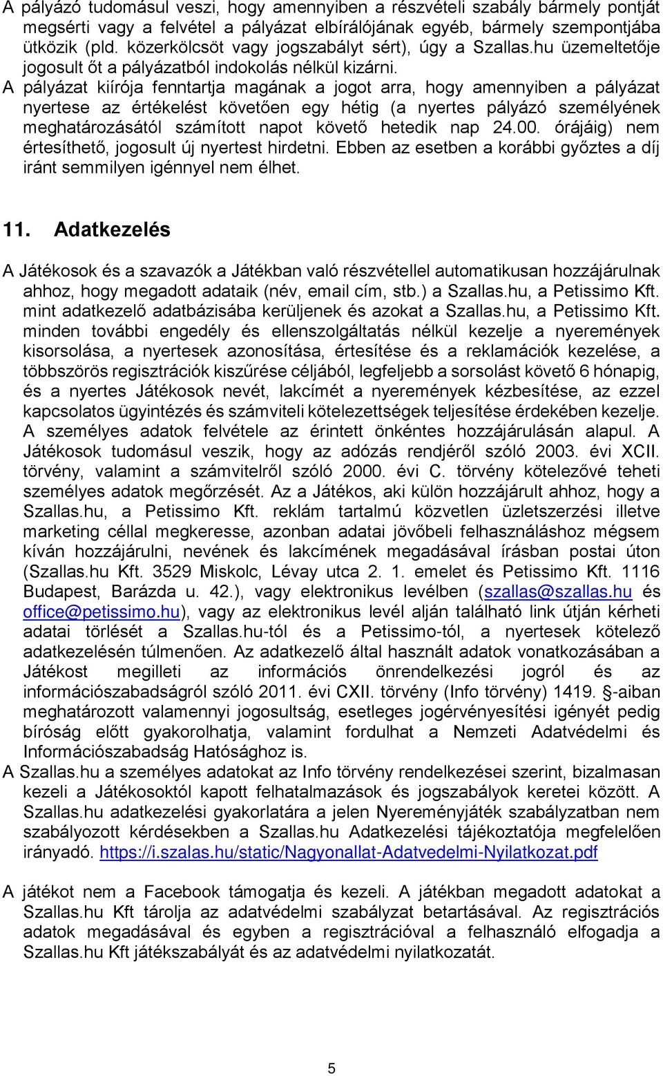 A pályázat kiírója fenntartja magának a jogot arra, hogy amennyiben a pályázat nyertese az értékelést követően egy hétig (a nyertes pályázó személyének meghatározásától számított napot követő hetedik