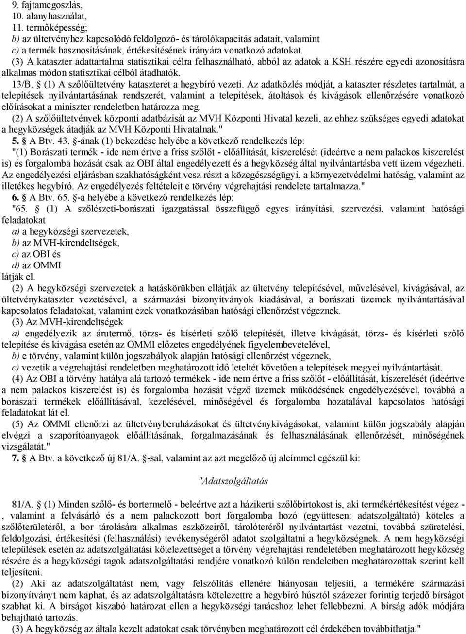 (3) A kataszter adattartalma statisztikai célra felhasználható, abból az adatok a KSH részére egyedi azonosításra alkalmas módon statisztikai célból átadhatók. 13/B.