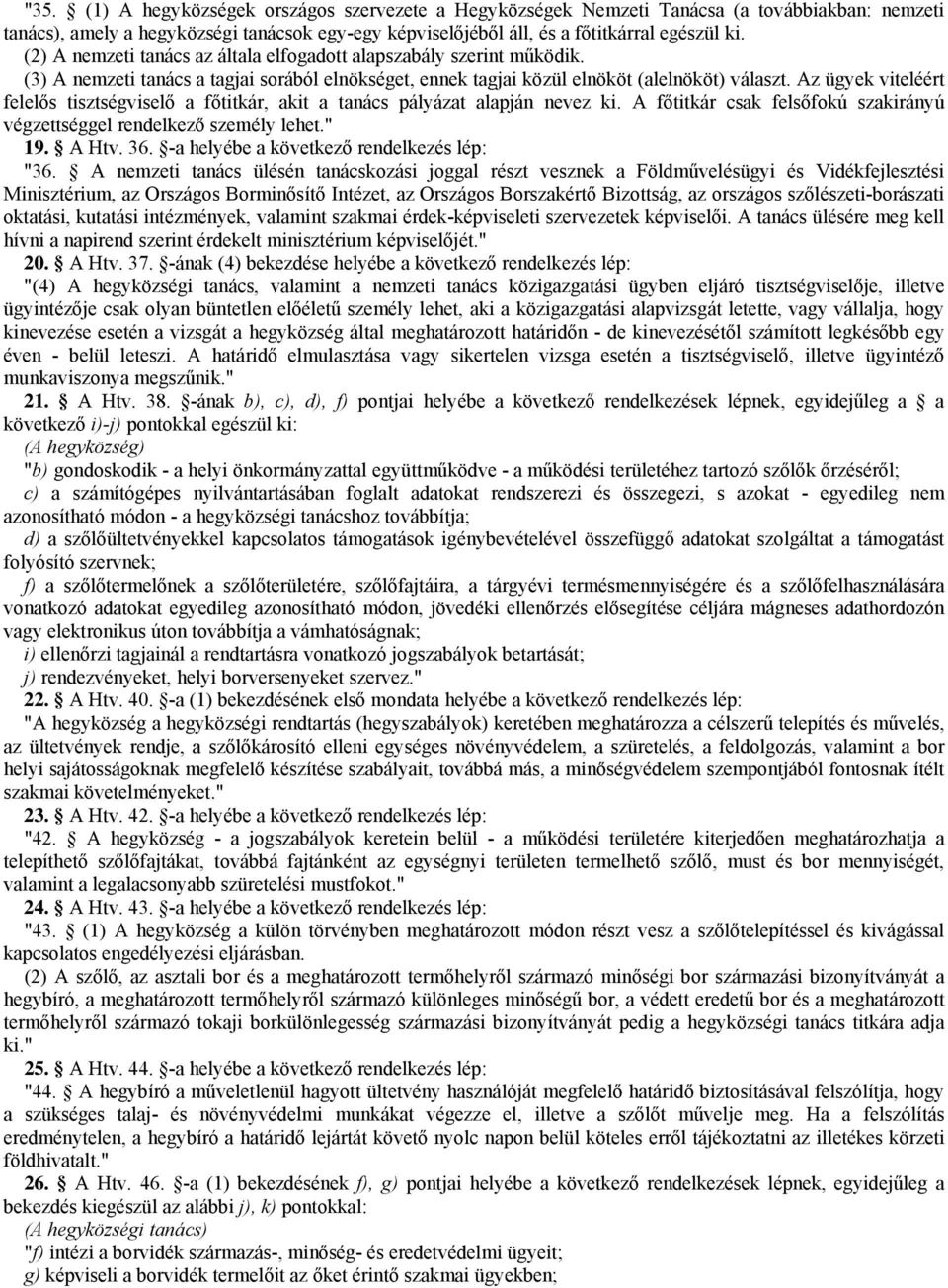 Az ügyek viteléért felelős tisztségviselő a főtitkár, akit a tanács pályázat alapján nevez ki. A főtitkár csak felsőfokú szakirányú végzettséggel rendelkező személy lehet." 19. A Htv. 36.