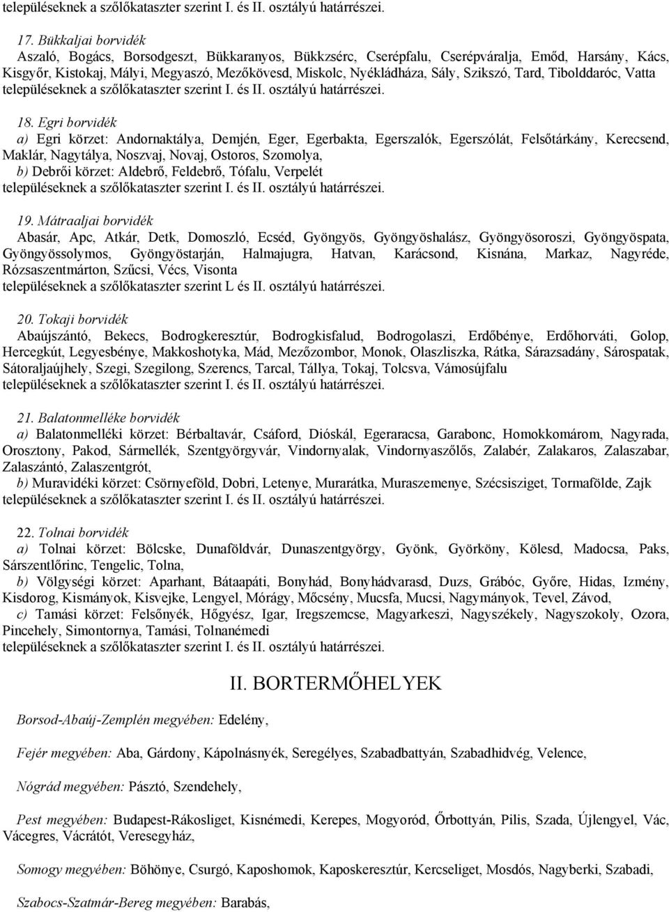 Egri borvidék a) Egri körzet: Andornaktálya, Demjén, Eger, Egerbakta, Egerszalók, Egerszólát, Felsőtárkány, Kerecsend, Maklár, Nagytálya, Noszvaj, Novaj, Ostoros, Szomolya, b) Debrői körzet: Aldebrő,