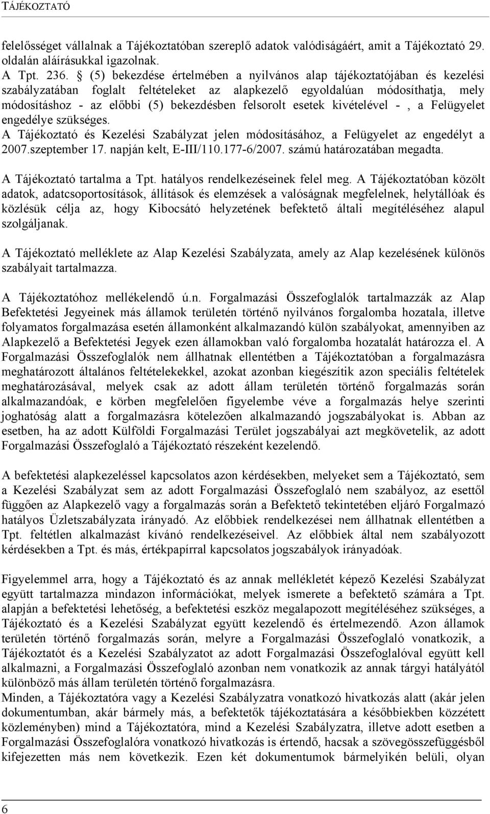 felsorolt esetek kivételével -, a Felügyelet engedélye szükséges. A Tájékoztató és Kezelési Szabályzat jelen módosításához, a Felügyelet az engedélyt a 2007.szeptember 17. napján kelt, E-III/110.