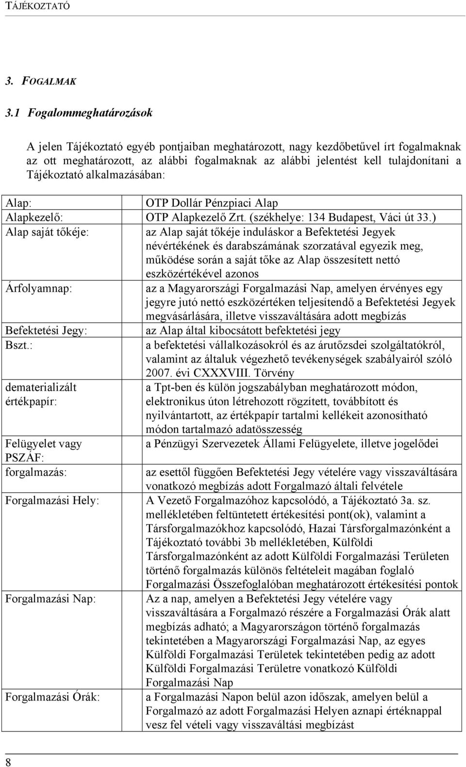 Tájékoztató alkalmazásában: Alap: OTP Dollár Pénzpiaci Alap Alapkezelő: OTP Alapkezelő Zrt. (székhelye: 134 Budapest, Váci út 33.