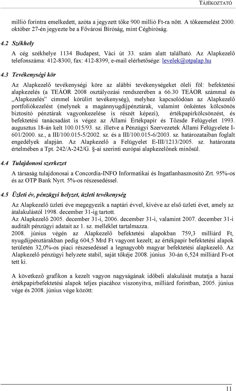 3 Tevékenységi kör Az Alapkezelő tevékenységi köre az alábbi tevékenységeket öleli föl: befektetési alapkezelés (a TEÁOR 2008 osztályozási rendszerében a 66.