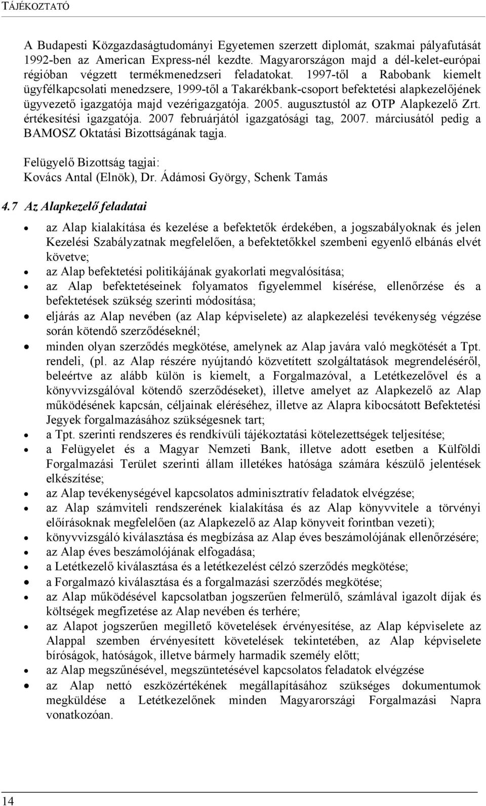 1997-től a Rabobank kiemelt ügyfélkapcsolati menedzsere, 1999-től a Takarékbank-csoport befektetési alapkezelőjének ügyvezető igazgatója majd vezérigazgatója. 2005. augusztustól az OTP Alapkezelő Zrt.