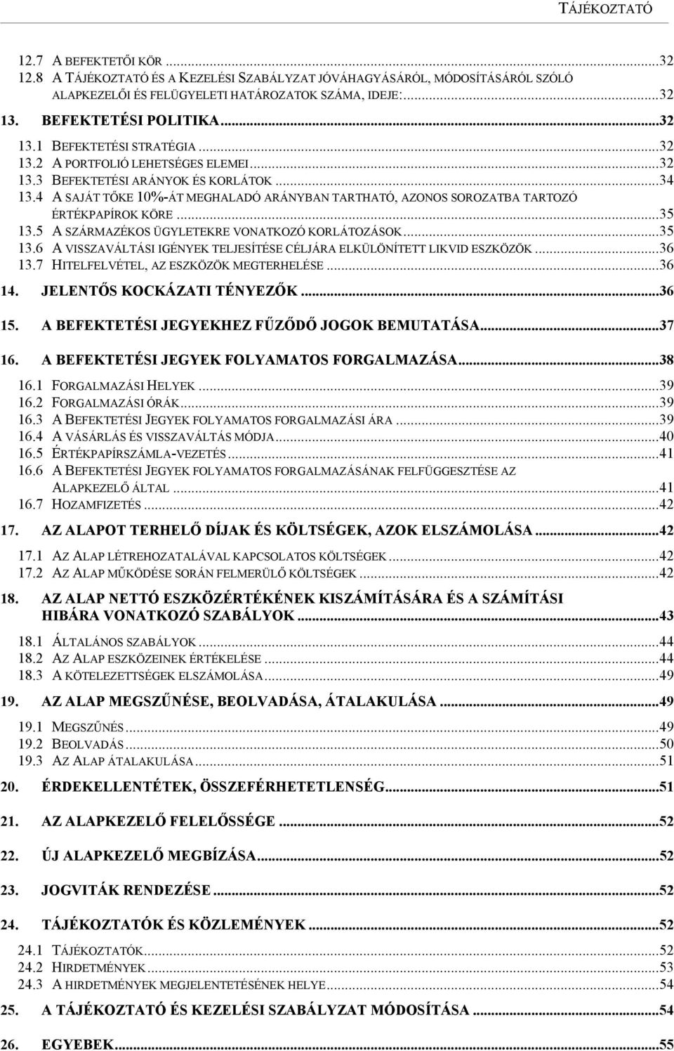 4 A SAJÁT TŐKE 10%-ÁT MEGHALADÓ ARÁNYBAN TARTHATÓ, AZONOS SOROZATBA TARTOZÓ ÉRTÉKPAPÍROK KÖRE... 35 13.5 A SZÁRMAZÉKOS ÜGYLETEKRE VONATKOZÓ KORLÁTOZÁSOK... 35 13.6 A VISSZAVÁLTÁSI IGÉNYEK TELJESÍTÉSE CÉLJÁRA ELKÜLÖNÍTETT LIKVID ESZKÖZÖK.