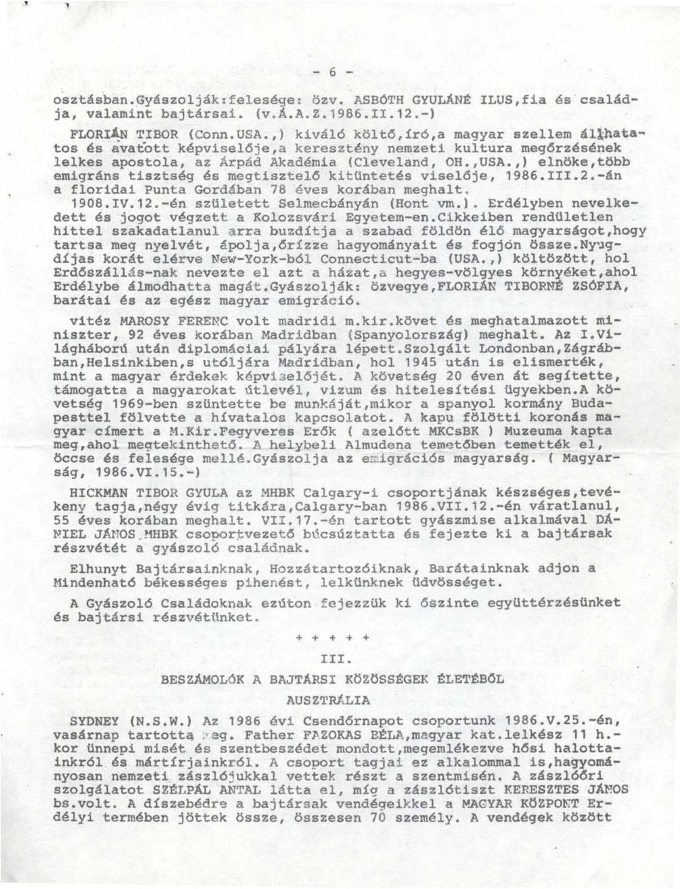 ,) elnöke,több emigráns tisztség és megtisztelő kitüntetés visel6je, 1986.!II.2.-án. a floridai Punta Gordában 78 éves korában meghalt. 1908.IV.12.-én született Selmecbányán (Hont vm.l. Erdélyben nevelkedett és jogot végzett a Kolozsvári Egyetem-en.