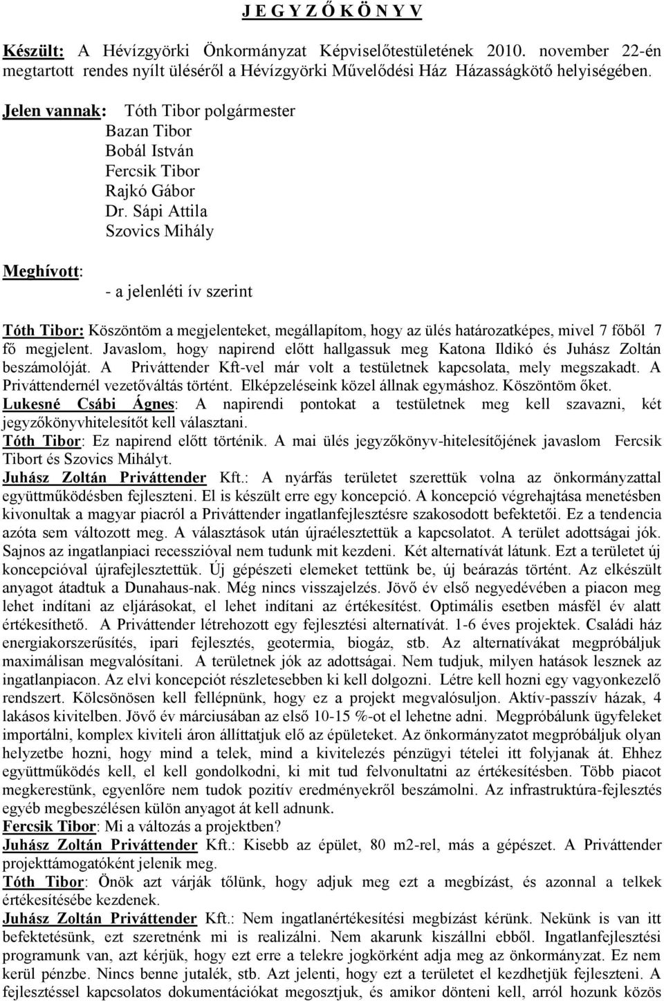 Sápi Attila Szovics Mihály Meghívott: - a jelenléti ív szerint Tóth Tibor: Köszöntöm a megjelenteket, megállapítom, hogy az ülés határozatképes, mivel 7 főből 7 fő megjelent.