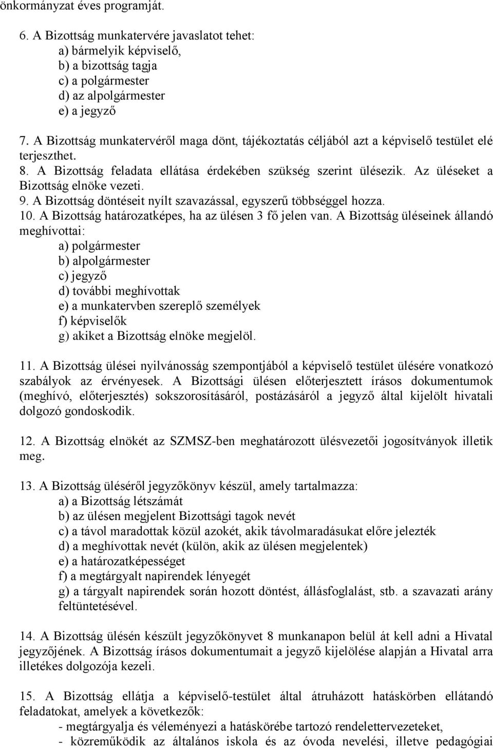 Az üléseket a Bizottság elnöke vezeti. 9. A Bizottság döntéseit nyílt szavazással, egyszerű többséggel hozza. 10. A Bizottság határozatképes, ha az ülésen 3 fő jelen van.