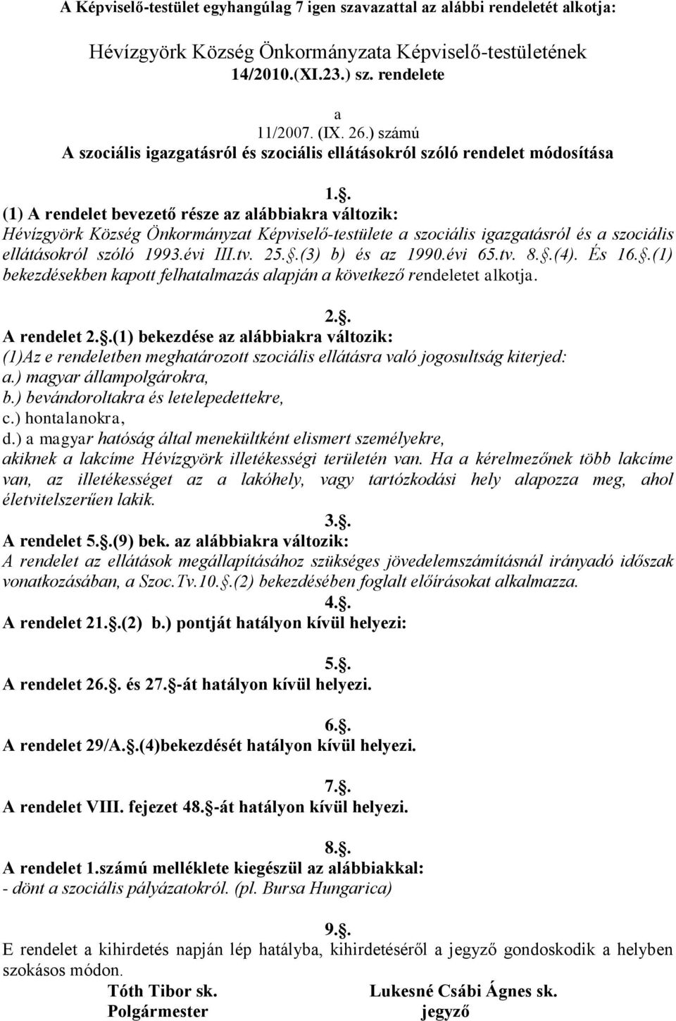 . (1) A rendelet bevezető része az alábbiakra változik: Hévízgyörk Község Önkormányzat Képviselő-testülete a szociális igazgatásról és a szociális ellátásokról szóló 1993.évi III.tv. 25.