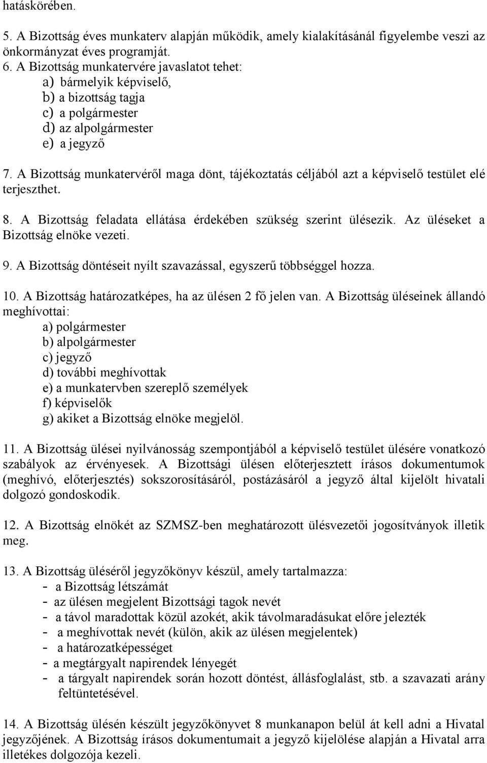 A Bizottság munkatervéről maga dönt, tájékoztatás céljából azt a képviselő testület elé terjeszthet. 8. A Bizottság feladata ellátása érdekében szükség szerint ülésezik.