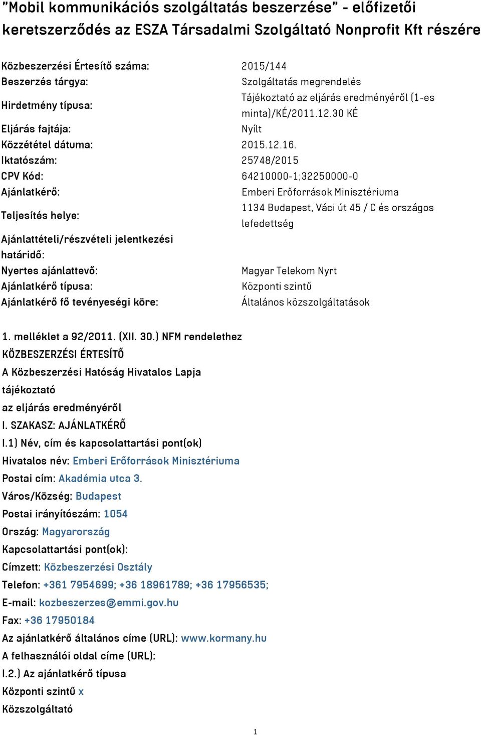 Iktatószám: 25748/2015 CPV Kód: 64210000-1;32250000-0 Ajánlatkérő: Emberi Erőforrások Minisztériuma Teljesítés helye: 1134 Budapest, Váci út 45 / C és országos lefedettség Ajánlattételi/részvételi