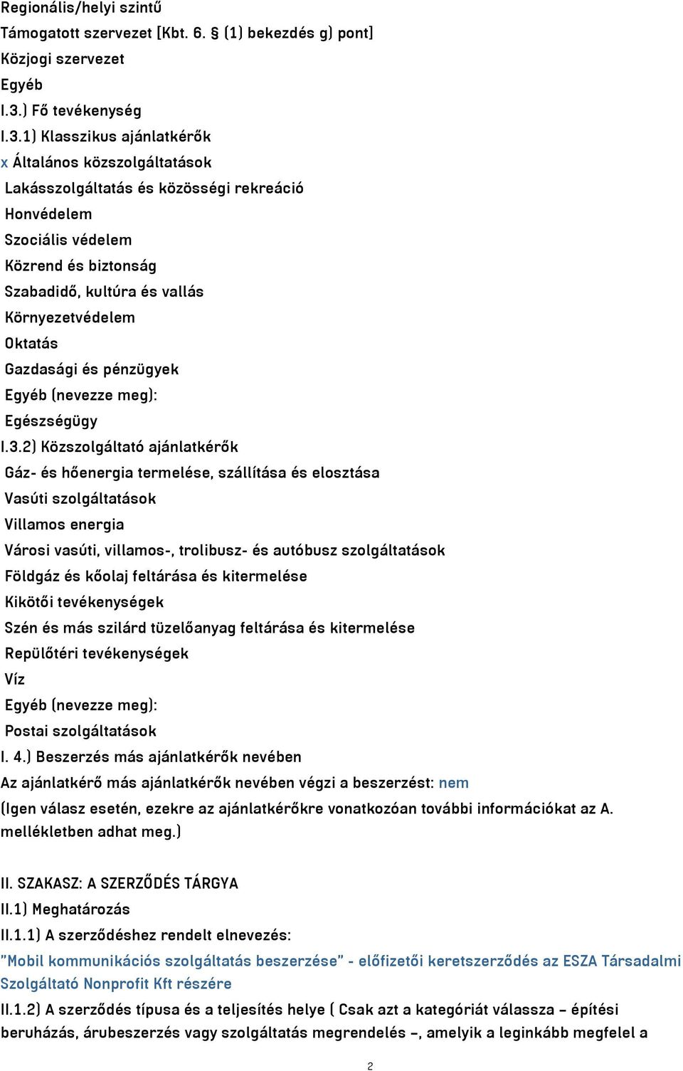 1) Klasszikus ajánlatkérők x Általános közszolgáltatások Lakásszolgáltatás és közösségi rekreáció Honvédelem Szociális védelem Közrend és biztonság Szabadidő, kultúra és vallás Környezetvédelem