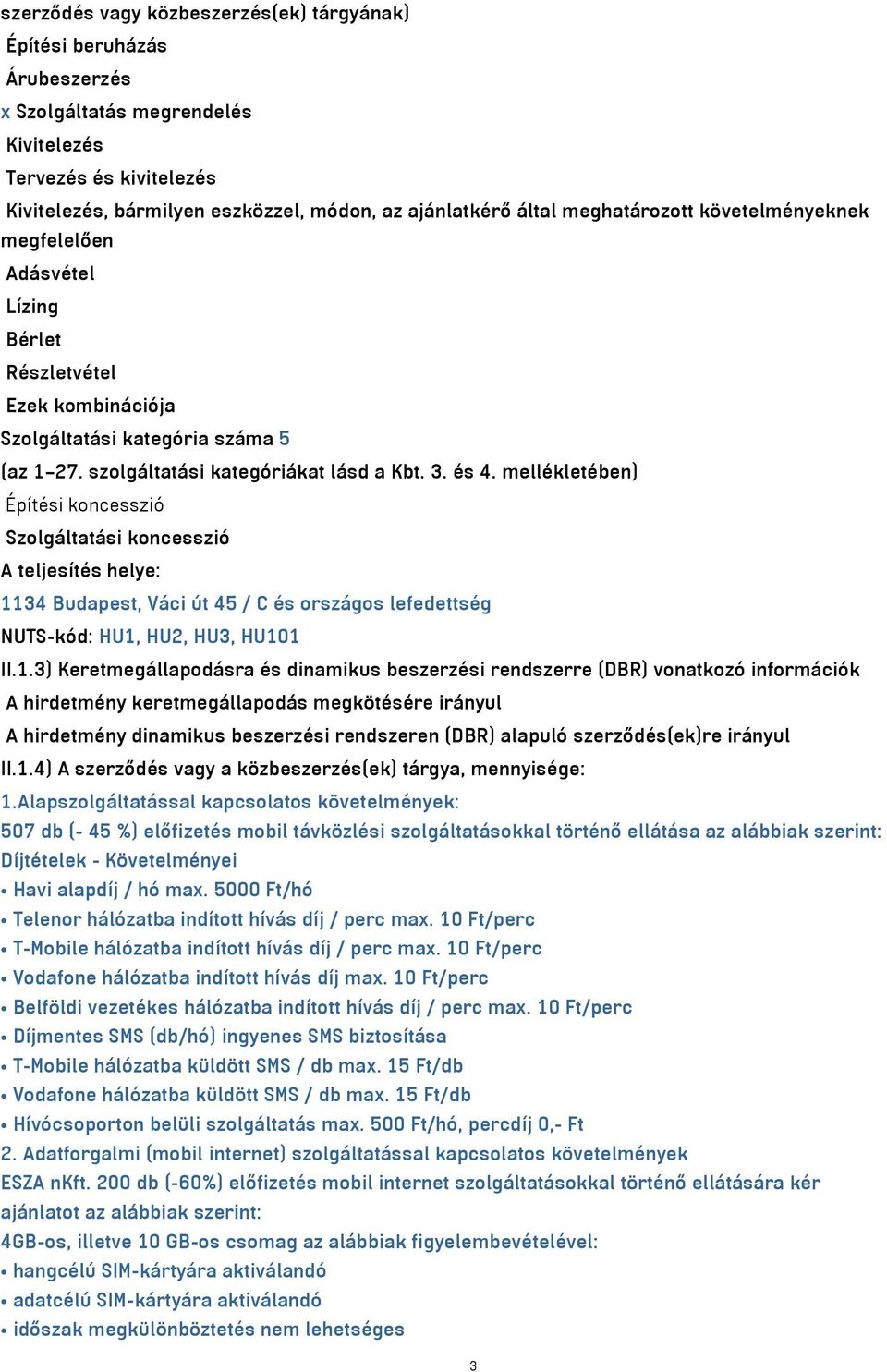 mellékletében) Építési koncesszió Szolgáltatási koncesszió A teljesítés helye: 11