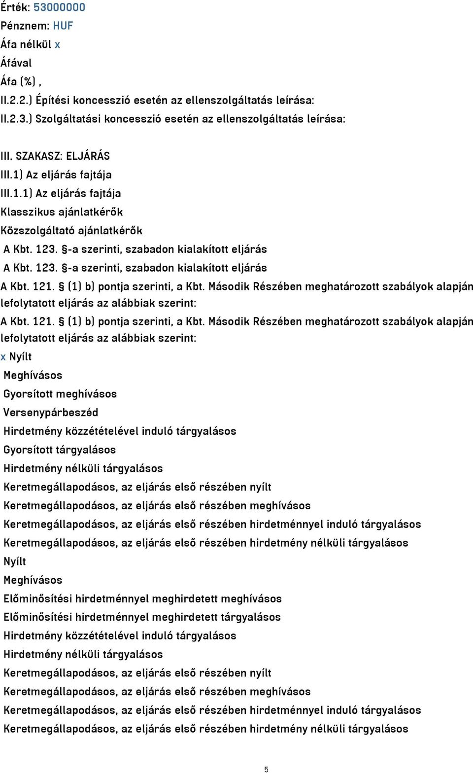 (1) b) pontja szerinti, a Kbt. Második Részében meghatározott szabályok alapján lefolytatott eljárás az alábbiak szerint: A Kbt. 121. (1) b) pontja szerinti, a Kbt.