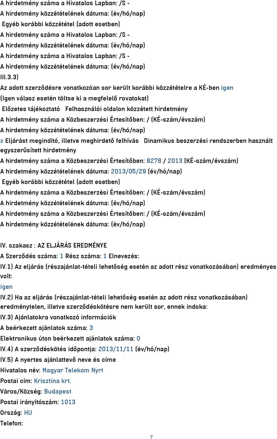 hirdetmény száma a Közbeszerzési Értesítőben: / (KÉ-szám/évszám) x Eljárást megindító, illetve meghirdető felhívás Dinamikus beszerzési rendszerben használt egyszerűsített hirdetmény A hirdetmény