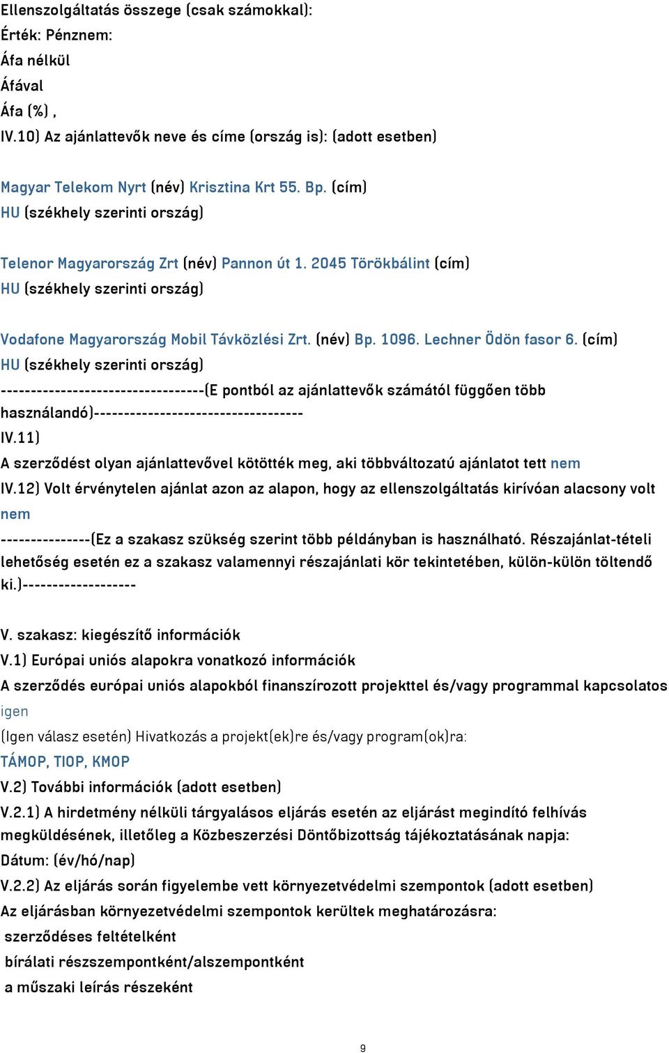 Lechner Ödön fasor 6. (cím) HU (székhely szerinti ország) ----------------------------------(E pontból az ajánlattevők számától függően több használandó)----------------------------------- IV.