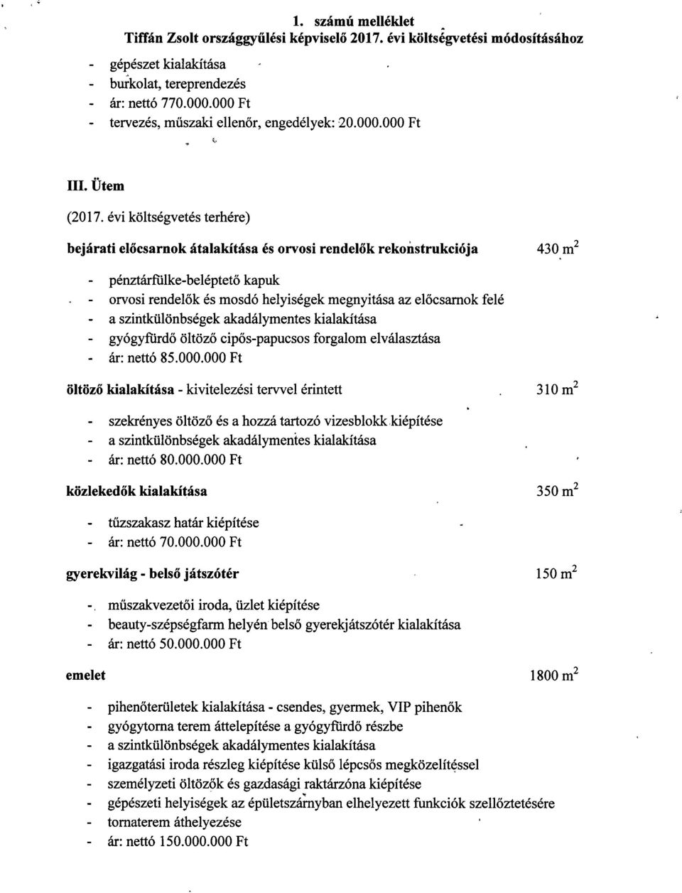 évi költségvetés terhére) bejárati előcsarnok átalakítása és orvosi rendelők rekonstrukciója 430 m2 pénztárfülke-beléptető kapuk orvosi rendel ők és mosdó helyiségek megnyitása az el őcsarnok felé a