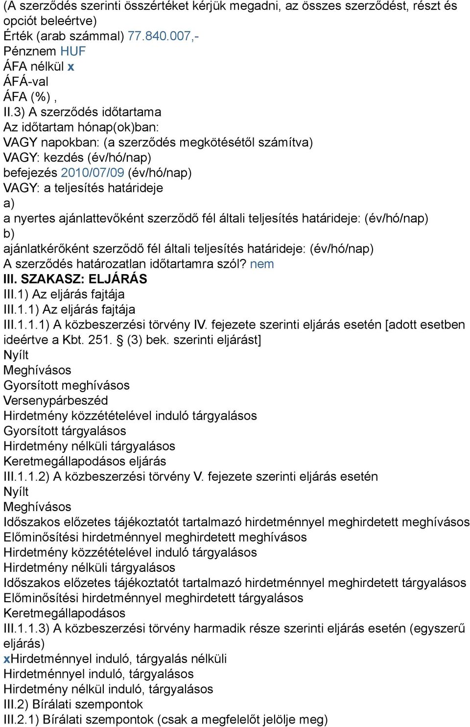 nyertes ajánlattevőként szerződő fél általi teljesítés határideje: (év/hó/nap) b) ajánlatkérőként szerződő fél általi teljesítés határideje: (év/hó/nap) A szerződés határozatlan időtartamra szól?