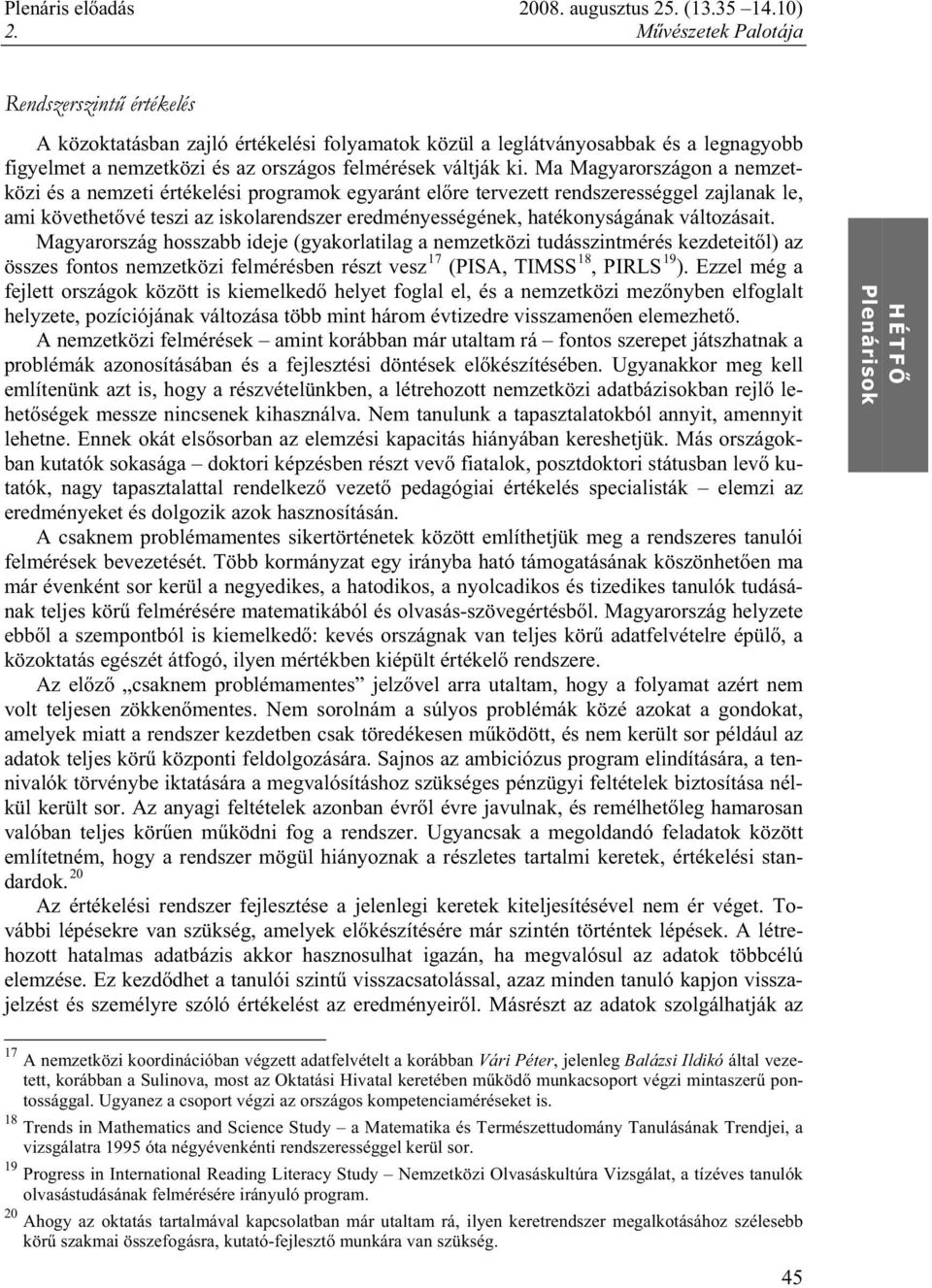 változásait. Magyarország hosszabb ideje (gyakorlatilag a nemzetközi tudásszintmérés kezdeteit l) az összes fontos nemzetközi felmérésben részt vesz 17 (PISA, TIMSS 18, PIRLS 19 ).