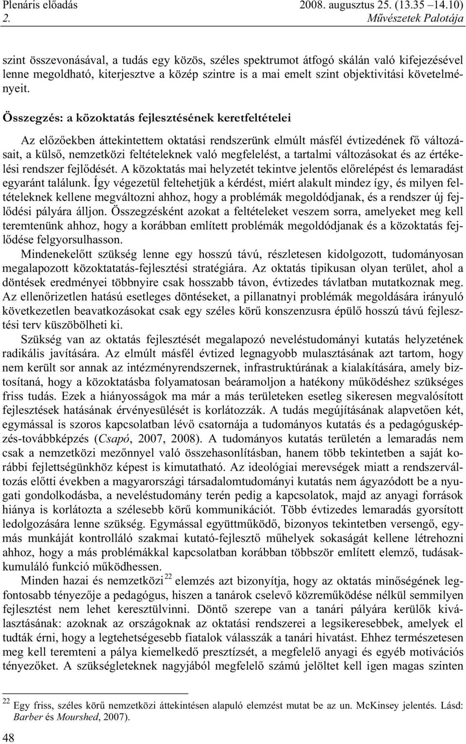 tartalmi változásokat és az értékelési rendszer fejl dését. A közoktatás mai helyzetét tekintve jelent s el relépést és lemaradást egyaránt találunk.