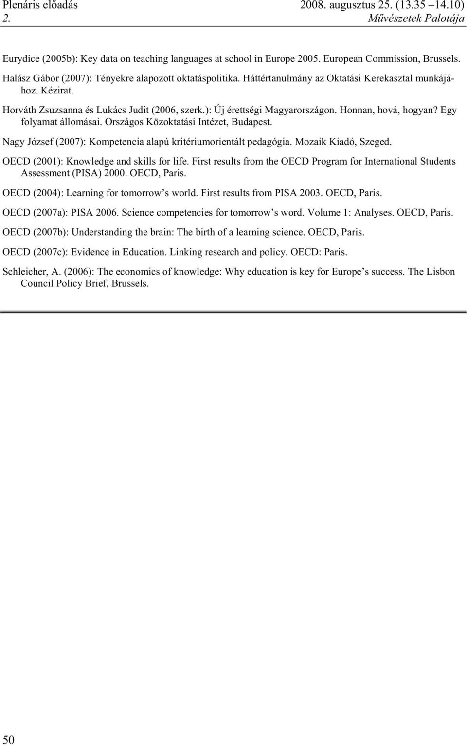 Országos Közoktatási Intézet, Budapest. Nagy József (2007): Kompetencia alapú kritériumorientált pedagógia. Mozaik Kiadó, Szeged. OECD (2001): Knowledge and skills for life.
