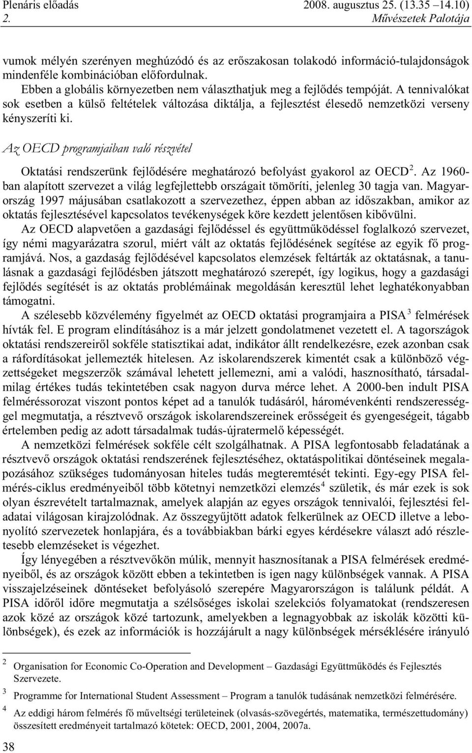 Az OECD programjaiban való részvétel Oktatási rendszerünk fejl désére meghatározó befolyást gyakorol az OECD 2.