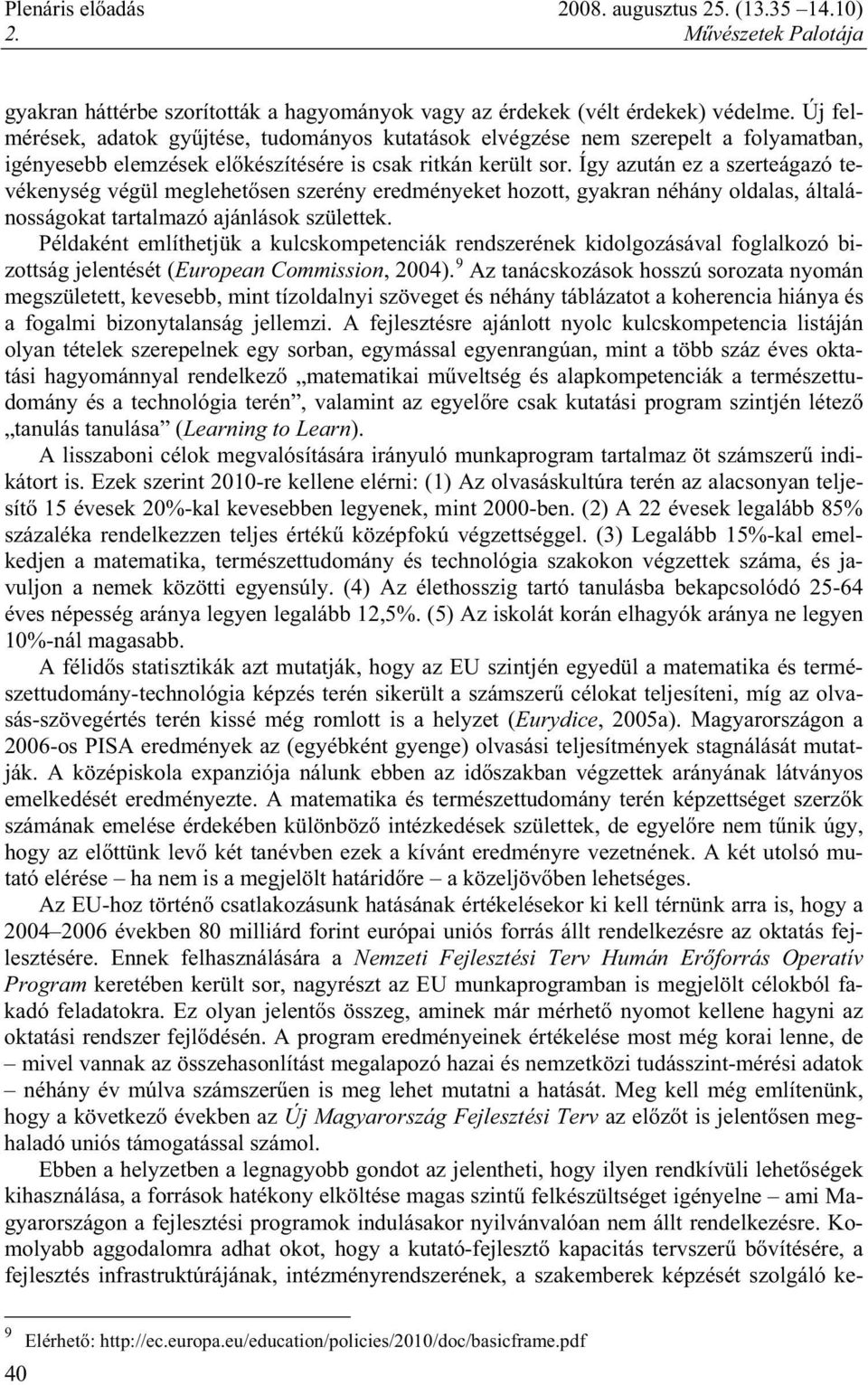 Így azután ez a szerteágazó tevékenység végül meglehet sen szerény eredményeket hozott, gyakran néhány oldalas, általánosságokat tartalmazó ajánlások születtek.