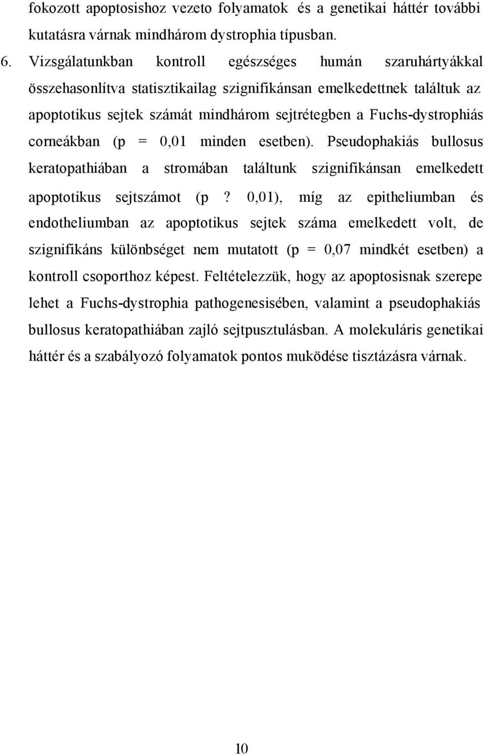 corneákban (p = 0,01 minden esetben). Pseudophakiás bullosus keratopathiában a stromában találtunk szignifikánsan emelkedett apoptotikus sejtszámot (p?