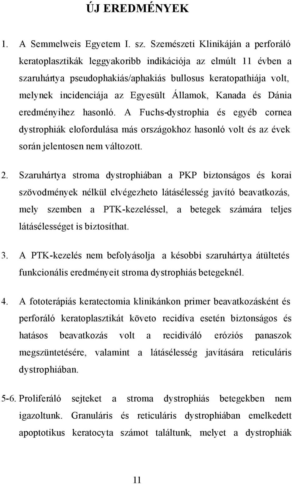 Államok, Kanada és Dánia eredményihez hasonló. A Fuchs-dystrophia és egyéb cornea dystrophiák elofordulása más országokhoz hasonló volt és az évek során jelentosen nem változott. 2.