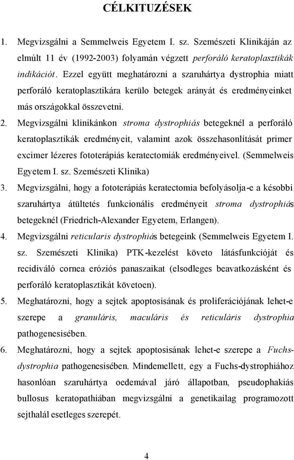 Megvizsgálni klinikánkon stroma dystrophiás betegeknél a perforáló keratoplasztikák eredményeit, valamint azok összehasonlítását primer excimer lézeres fototerápiás keratectomiák eredményeivel.