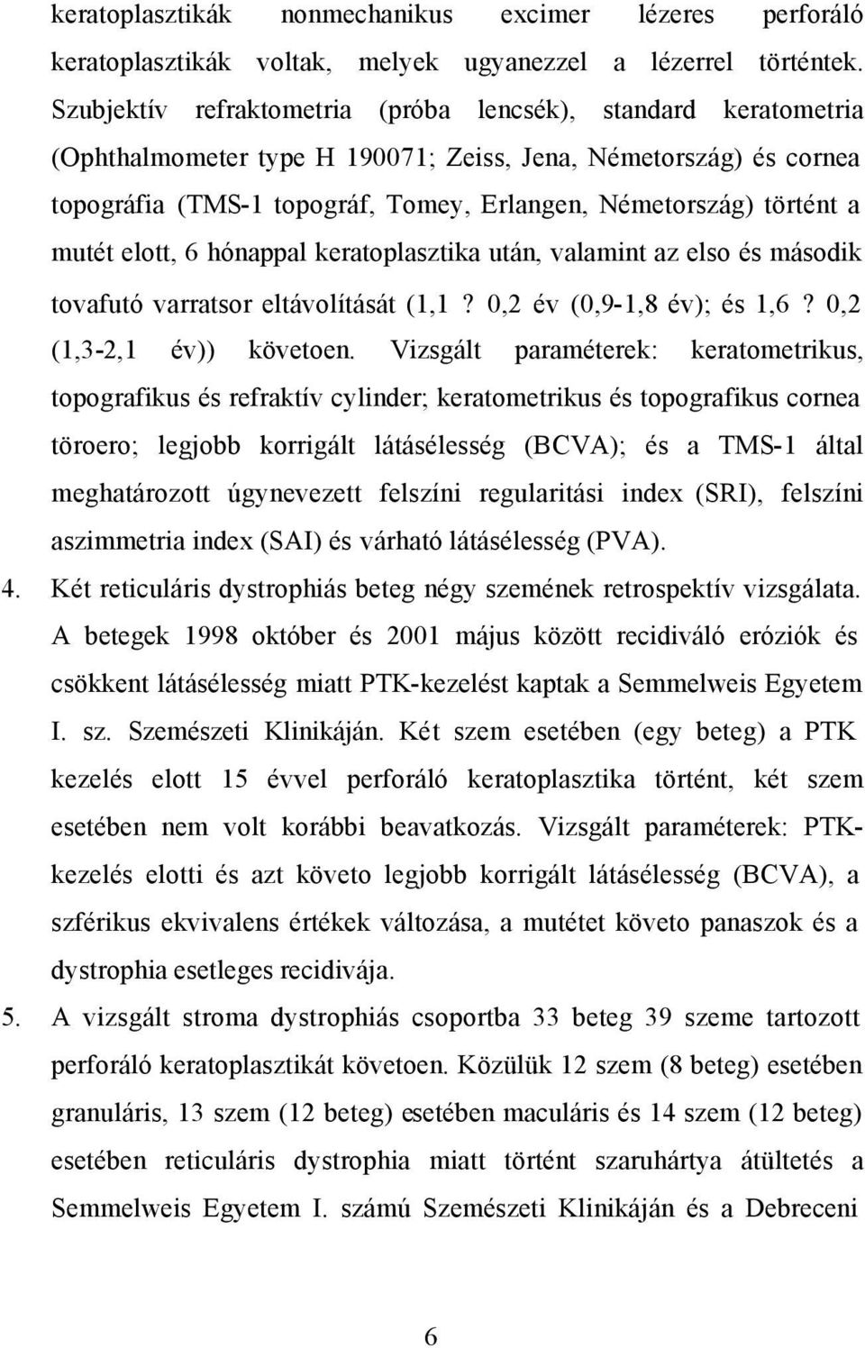 mutét elott, 6 hónappal keratoplasztika után, valamint az elso és második tovafutó varratsor eltávolítását (1,1? 0,2 év (0,9-1,8 év); és 1,6? 0,2 (1,3-2,1 év)) követoen.