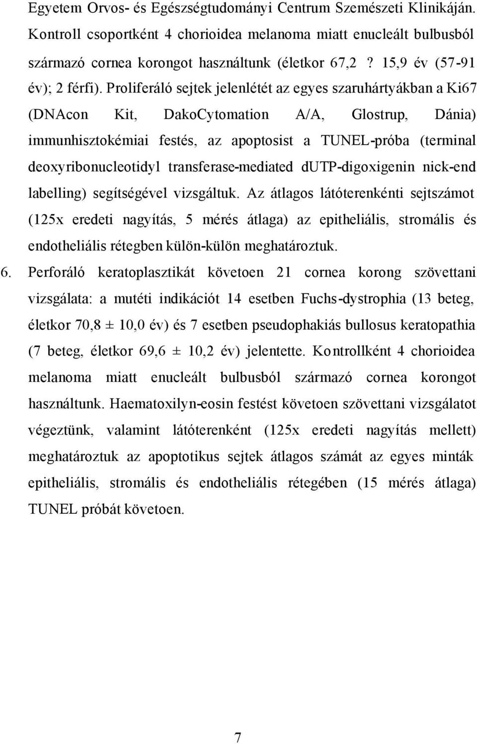 Proliferáló sejtek jelenlétét az egyes szaruhártyákban a Ki67 (DNAcon Kit, DakoCytomation A/A, Glostrup, Dánia) immunhisztokémiai festés, az apoptosist a TUNEL-próba (terminal deoxyribonucleotidyl