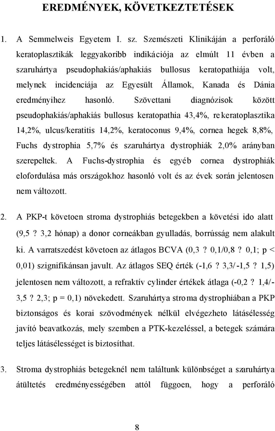 Államok, Kanada és Dánia eredményihez hasonló.