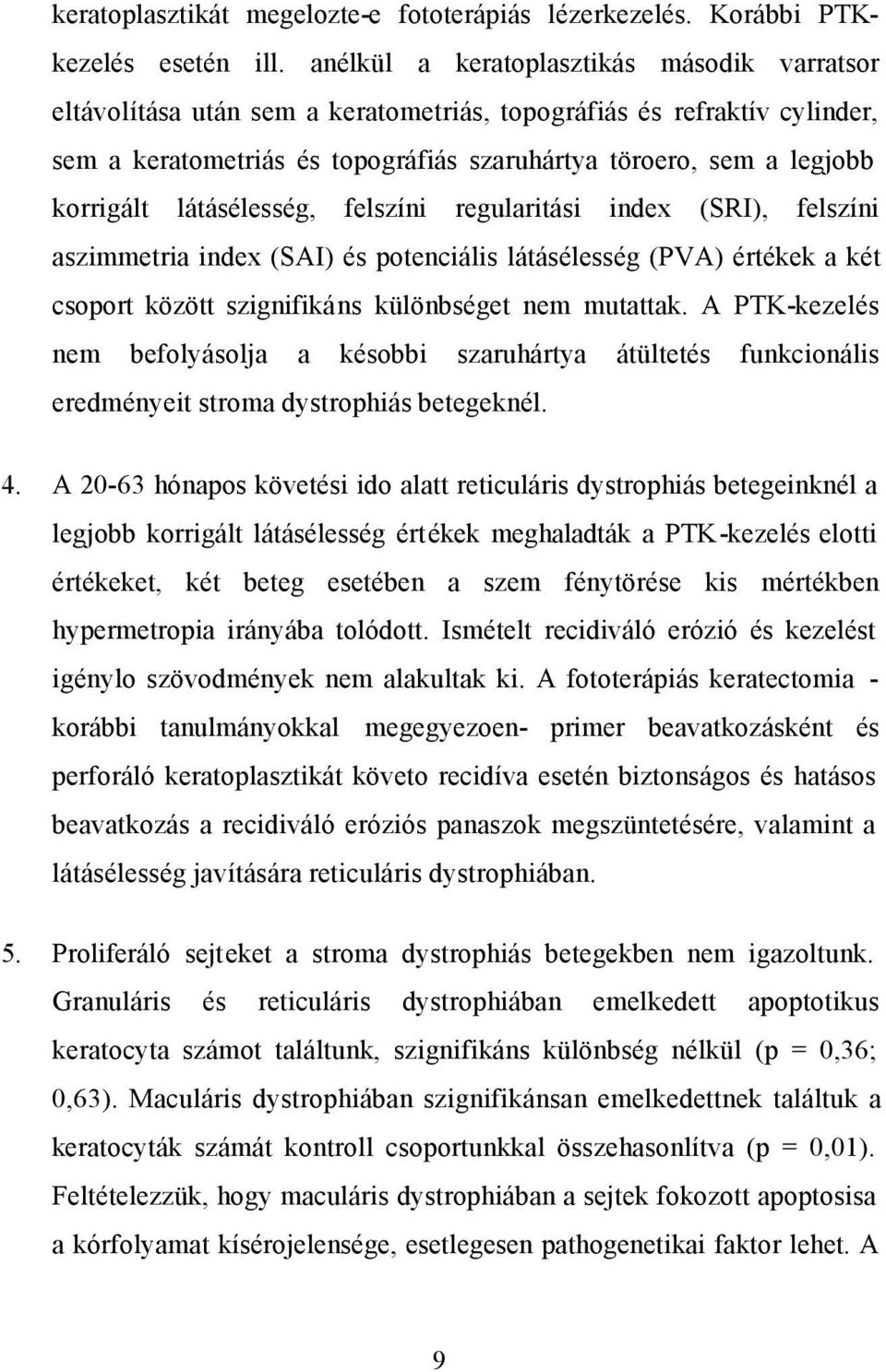 látásélesség, felszíni regularitási index (SRI), felszíni aszimmetria index (SAI) és potenciális látásélesség (PVA) értékek a két csoport között szignifikáns különbséget nem mutattak.