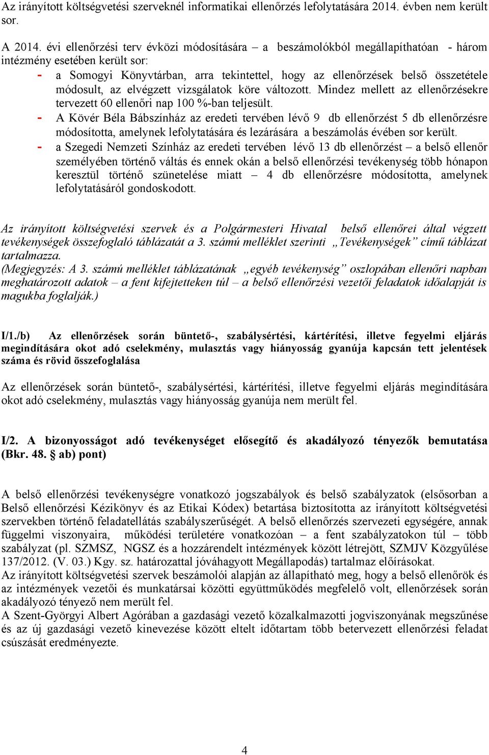 módosult, az elvégzett vizsgálatok köre változott. Mindez mellett az ellenőrzésekre tervezett 60 ellenőri nap 100 %-ban teljesült.